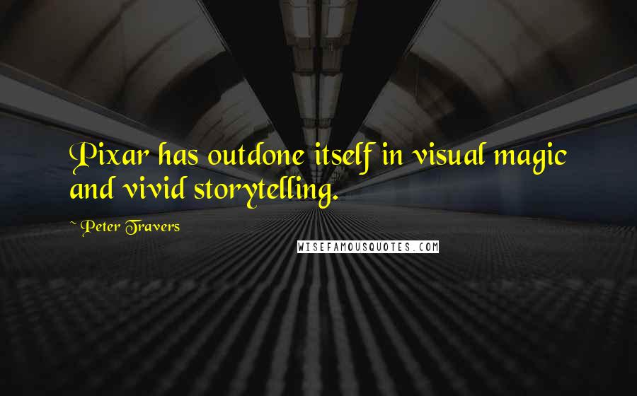 Peter Travers Quotes: Pixar has outdone itself in visual magic and vivid storytelling.