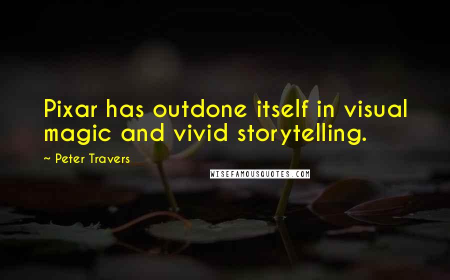 Peter Travers Quotes: Pixar has outdone itself in visual magic and vivid storytelling.