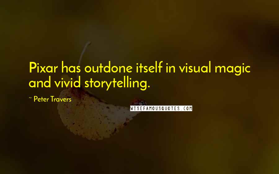 Peter Travers Quotes: Pixar has outdone itself in visual magic and vivid storytelling.