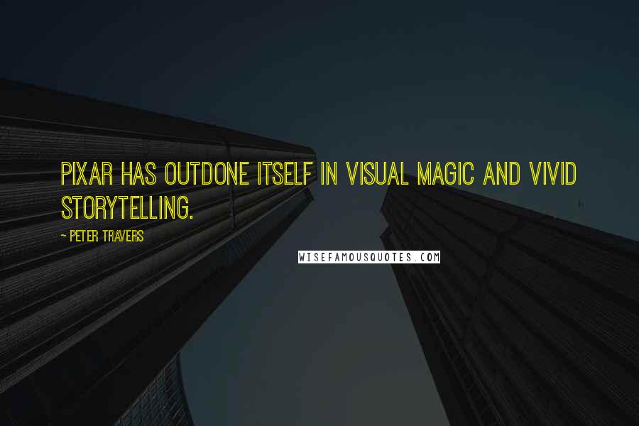 Peter Travers Quotes: Pixar has outdone itself in visual magic and vivid storytelling.