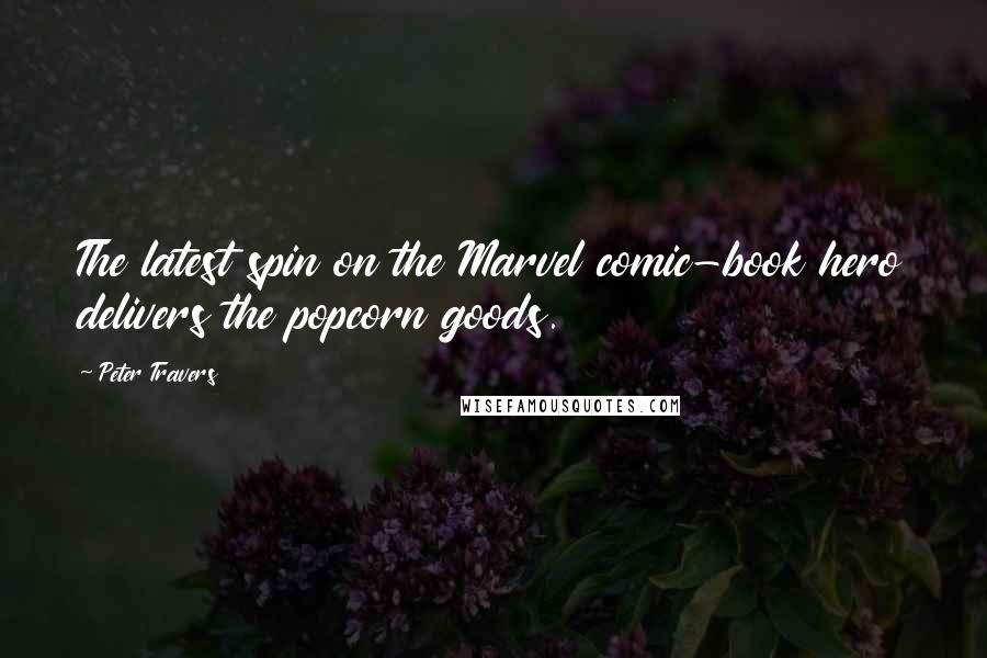 Peter Travers Quotes: The latest spin on the Marvel comic-book hero delivers the popcorn goods.