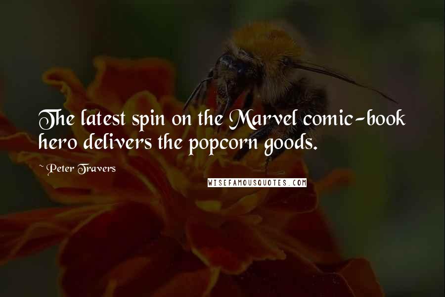 Peter Travers Quotes: The latest spin on the Marvel comic-book hero delivers the popcorn goods.