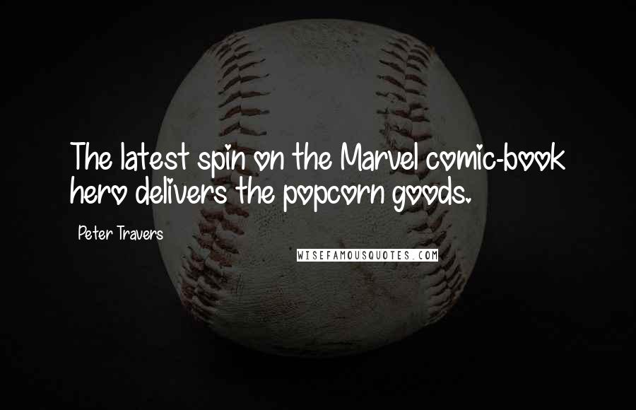 Peter Travers Quotes: The latest spin on the Marvel comic-book hero delivers the popcorn goods.