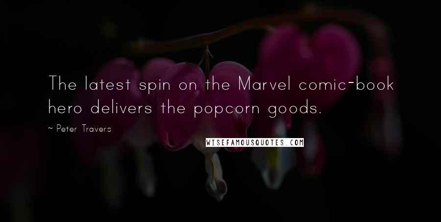 Peter Travers Quotes: The latest spin on the Marvel comic-book hero delivers the popcorn goods.