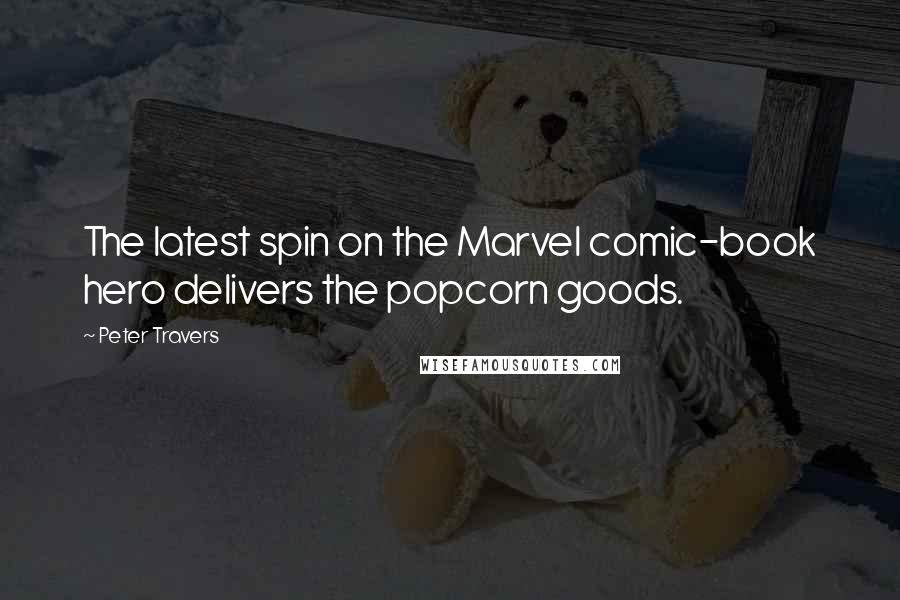 Peter Travers Quotes: The latest spin on the Marvel comic-book hero delivers the popcorn goods.