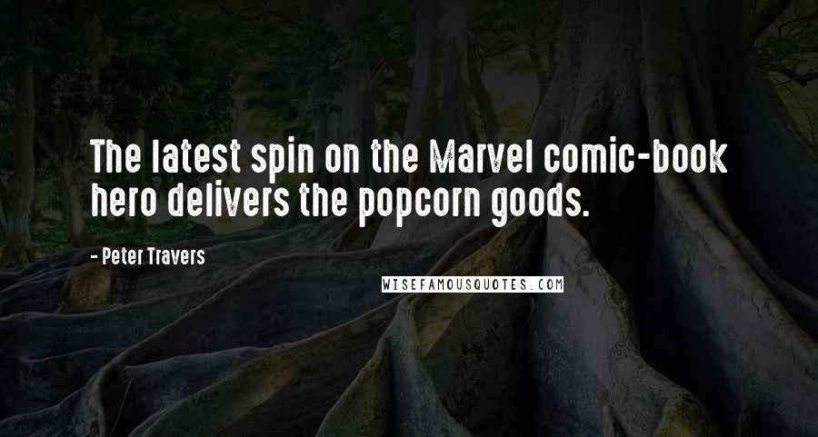 Peter Travers Quotes: The latest spin on the Marvel comic-book hero delivers the popcorn goods.