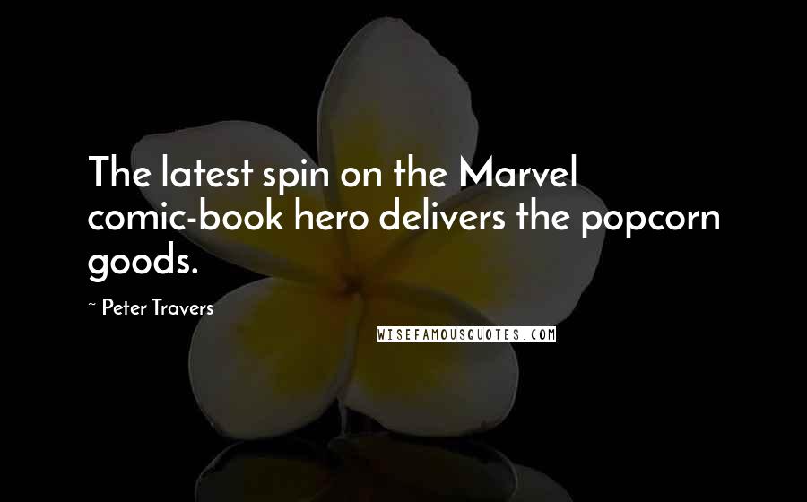 Peter Travers Quotes: The latest spin on the Marvel comic-book hero delivers the popcorn goods.