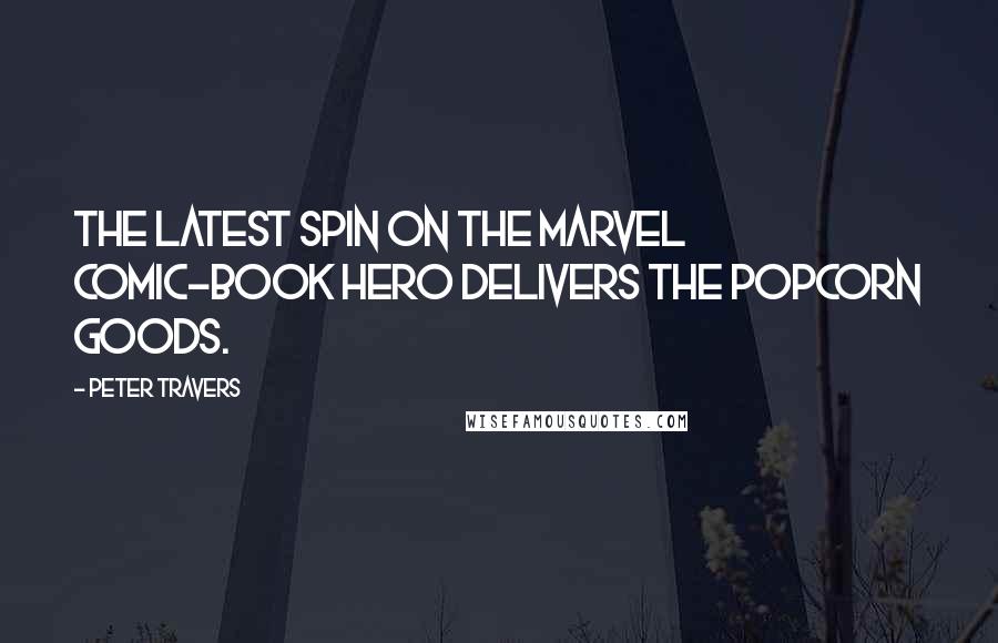 Peter Travers Quotes: The latest spin on the Marvel comic-book hero delivers the popcorn goods.