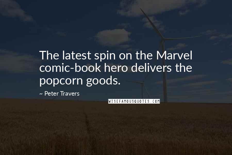 Peter Travers Quotes: The latest spin on the Marvel comic-book hero delivers the popcorn goods.