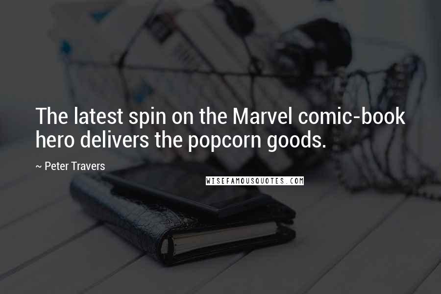 Peter Travers Quotes: The latest spin on the Marvel comic-book hero delivers the popcorn goods.