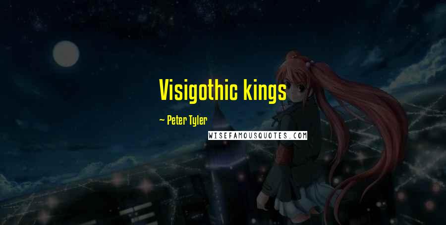 Peter Tyler Quotes: Visigothic kings