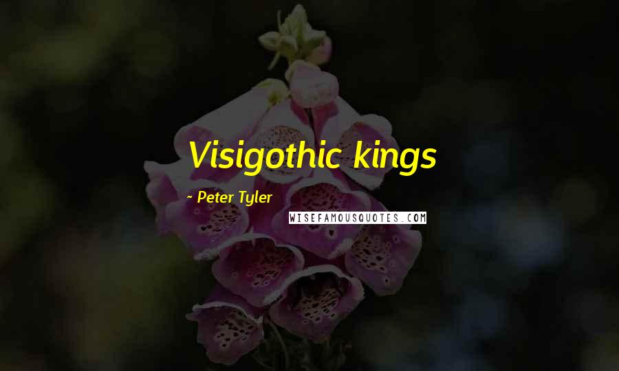 Peter Tyler Quotes: Visigothic kings