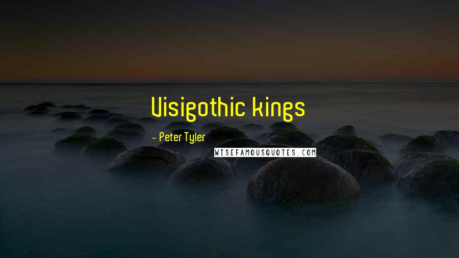 Peter Tyler Quotes: Visigothic kings