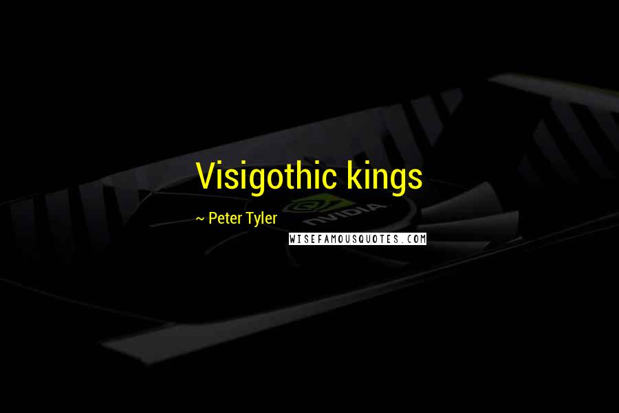 Peter Tyler Quotes: Visigothic kings