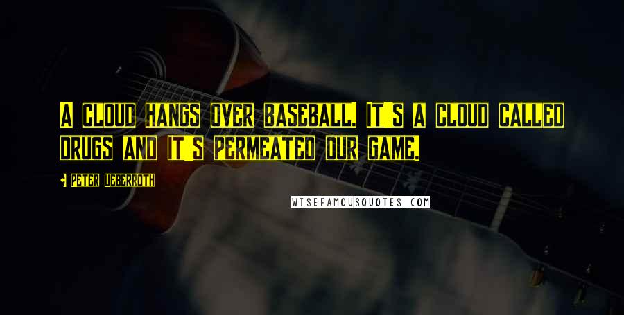 Peter Ueberroth Quotes: A cloud hangs over baseball. It's a cloud called drugs and it's permeated our game.