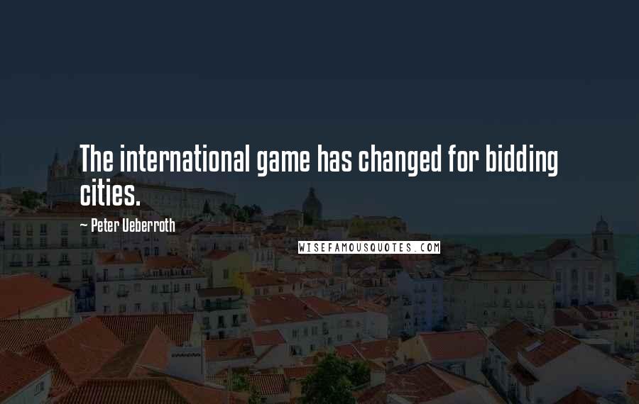 Peter Ueberroth Quotes: The international game has changed for bidding cities.