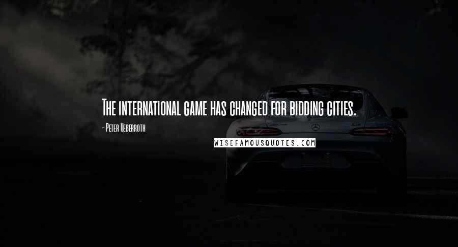 Peter Ueberroth Quotes: The international game has changed for bidding cities.