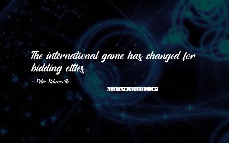 Peter Ueberroth Quotes: The international game has changed for bidding cities.