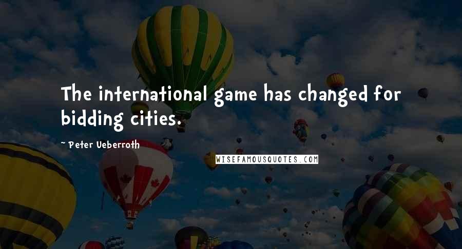 Peter Ueberroth Quotes: The international game has changed for bidding cities.