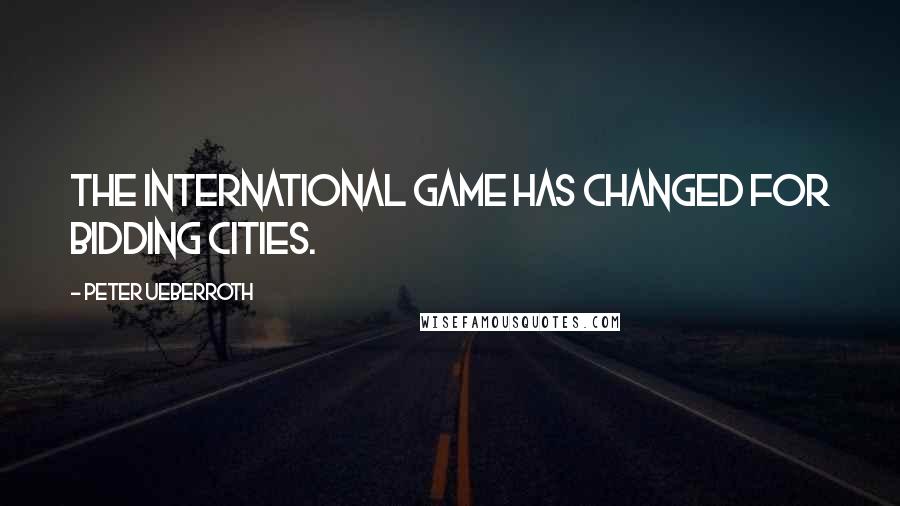 Peter Ueberroth Quotes: The international game has changed for bidding cities.