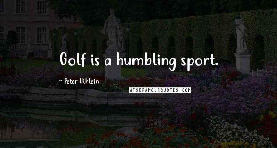 Peter Uihlein Quotes: Golf is a humbling sport.