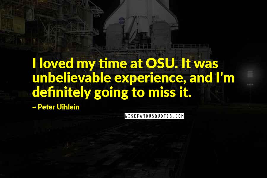 Peter Uihlein Quotes: I loved my time at OSU. It was unbelievable experience, and I'm definitely going to miss it.