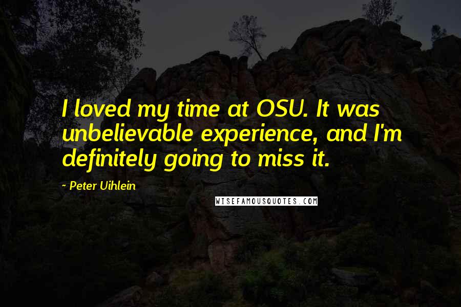 Peter Uihlein Quotes: I loved my time at OSU. It was unbelievable experience, and I'm definitely going to miss it.