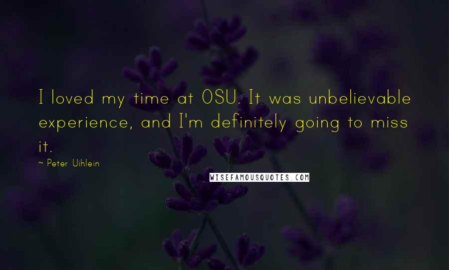 Peter Uihlein Quotes: I loved my time at OSU. It was unbelievable experience, and I'm definitely going to miss it.