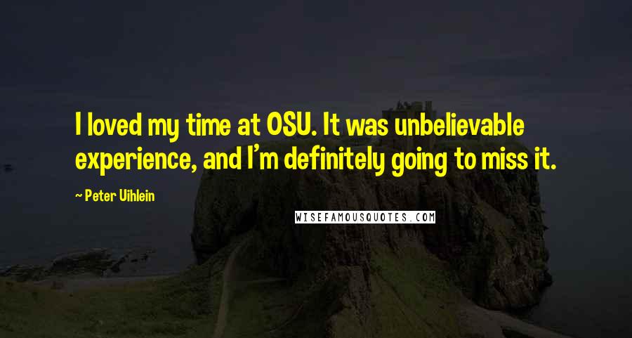 Peter Uihlein Quotes: I loved my time at OSU. It was unbelievable experience, and I'm definitely going to miss it.