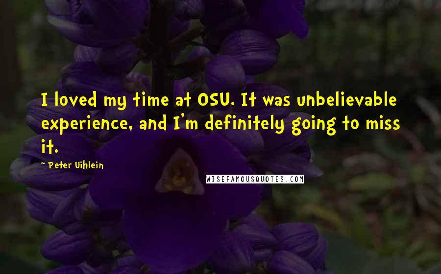 Peter Uihlein Quotes: I loved my time at OSU. It was unbelievable experience, and I'm definitely going to miss it.