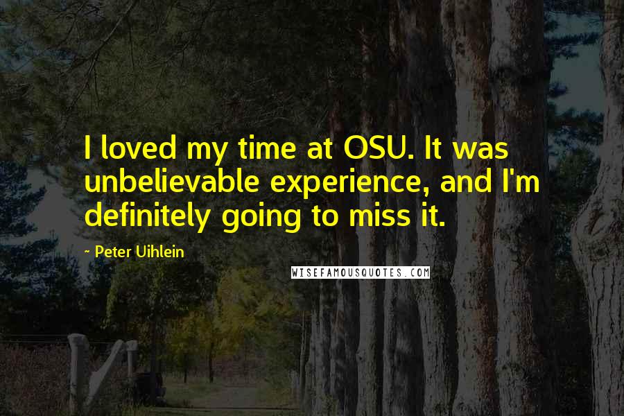 Peter Uihlein Quotes: I loved my time at OSU. It was unbelievable experience, and I'm definitely going to miss it.