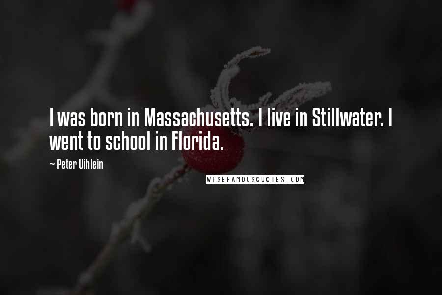 Peter Uihlein Quotes: I was born in Massachusetts. I live in Stillwater. I went to school in Florida.