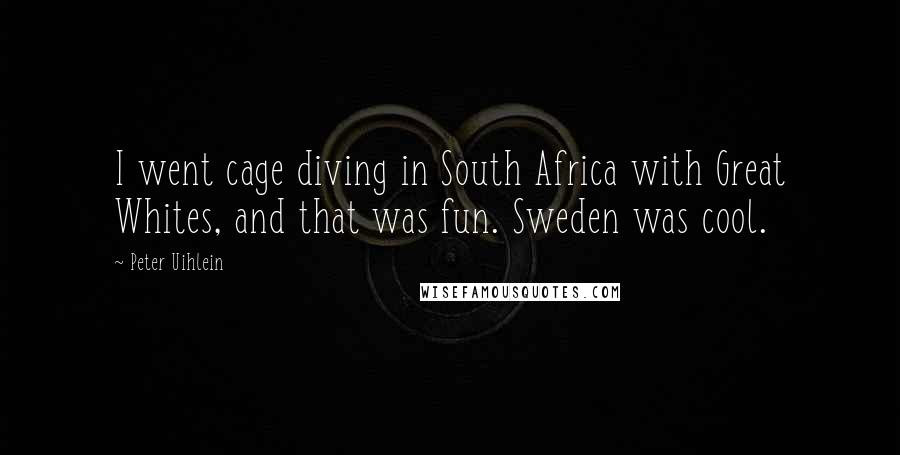 Peter Uihlein Quotes: I went cage diving in South Africa with Great Whites, and that was fun. Sweden was cool.