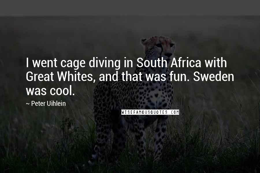 Peter Uihlein Quotes: I went cage diving in South Africa with Great Whites, and that was fun. Sweden was cool.