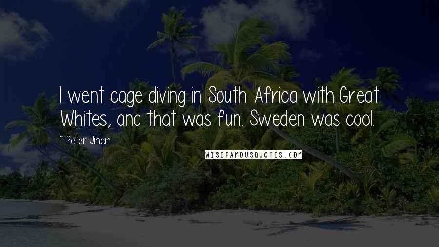 Peter Uihlein Quotes: I went cage diving in South Africa with Great Whites, and that was fun. Sweden was cool.