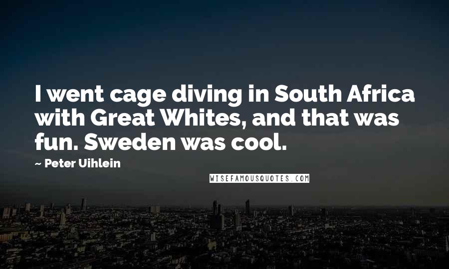 Peter Uihlein Quotes: I went cage diving in South Africa with Great Whites, and that was fun. Sweden was cool.