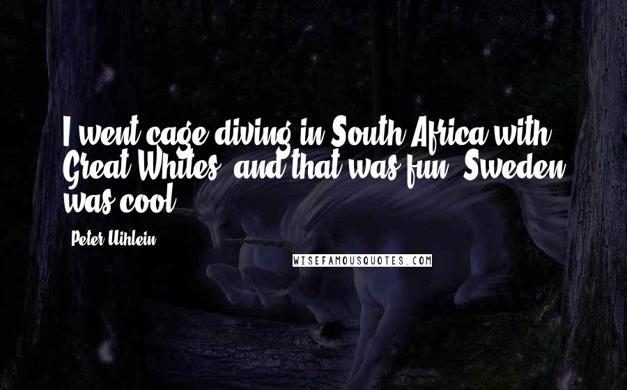 Peter Uihlein Quotes: I went cage diving in South Africa with Great Whites, and that was fun. Sweden was cool.