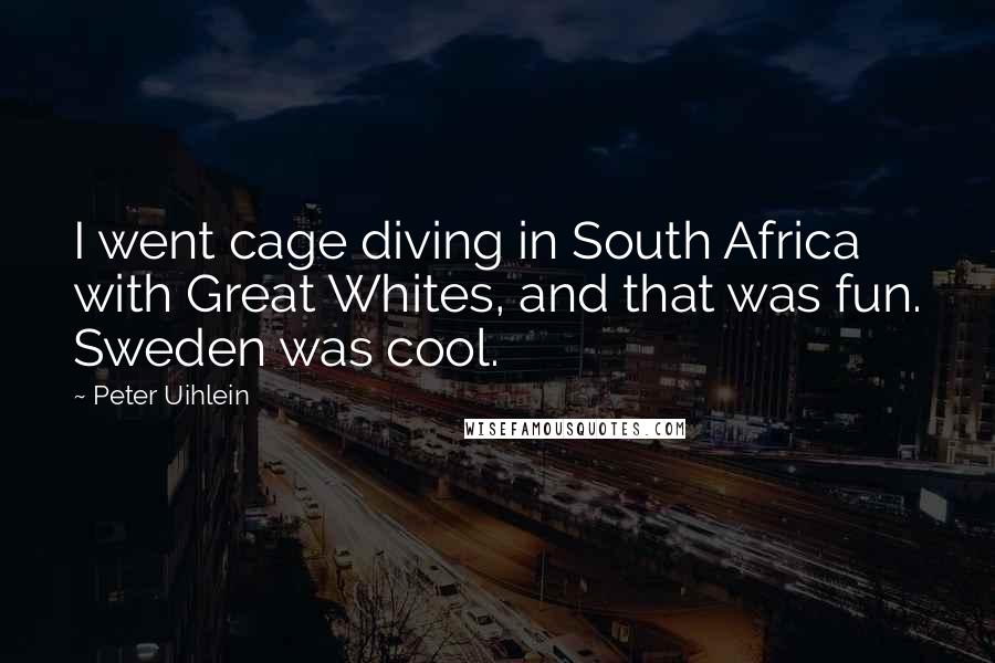 Peter Uihlein Quotes: I went cage diving in South Africa with Great Whites, and that was fun. Sweden was cool.
