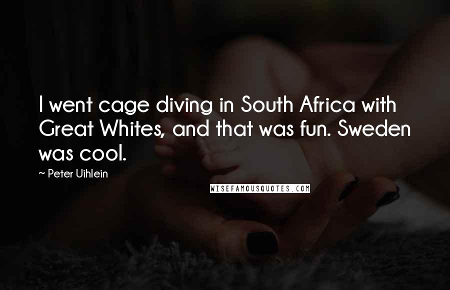 Peter Uihlein Quotes: I went cage diving in South Africa with Great Whites, and that was fun. Sweden was cool.