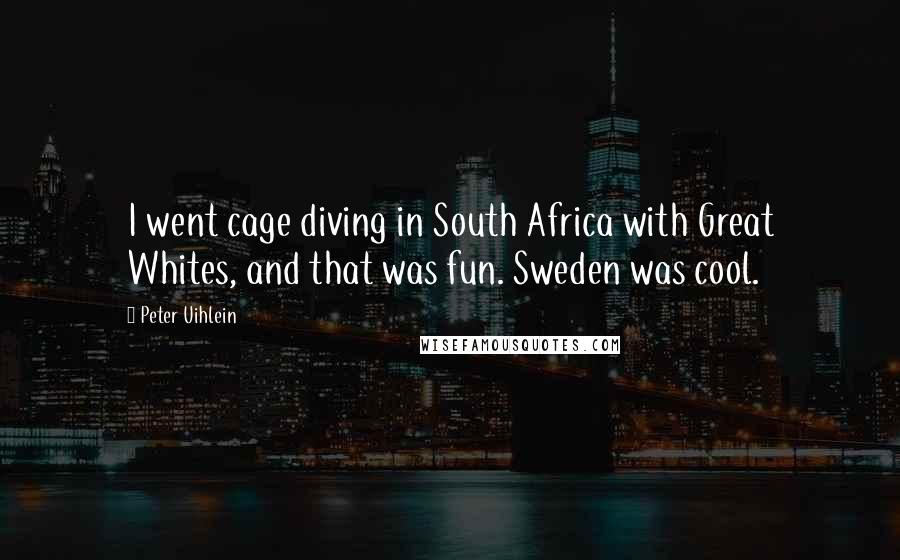 Peter Uihlein Quotes: I went cage diving in South Africa with Great Whites, and that was fun. Sweden was cool.
