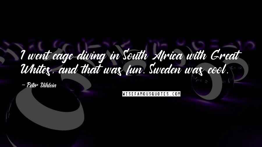 Peter Uihlein Quotes: I went cage diving in South Africa with Great Whites, and that was fun. Sweden was cool.