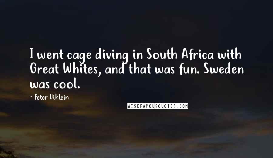 Peter Uihlein Quotes: I went cage diving in South Africa with Great Whites, and that was fun. Sweden was cool.