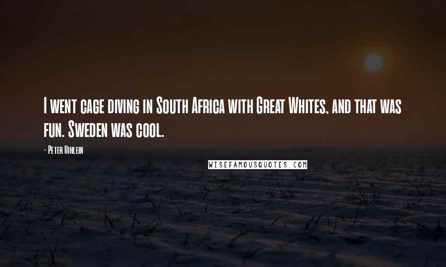 Peter Uihlein Quotes: I went cage diving in South Africa with Great Whites, and that was fun. Sweden was cool.