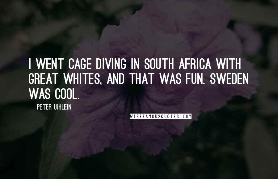 Peter Uihlein Quotes: I went cage diving in South Africa with Great Whites, and that was fun. Sweden was cool.