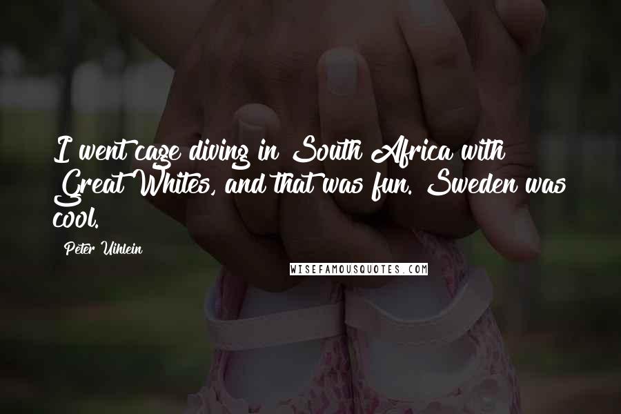 Peter Uihlein Quotes: I went cage diving in South Africa with Great Whites, and that was fun. Sweden was cool.