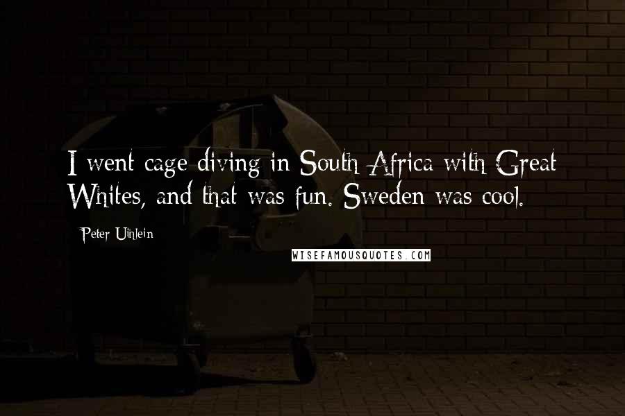 Peter Uihlein Quotes: I went cage diving in South Africa with Great Whites, and that was fun. Sweden was cool.
