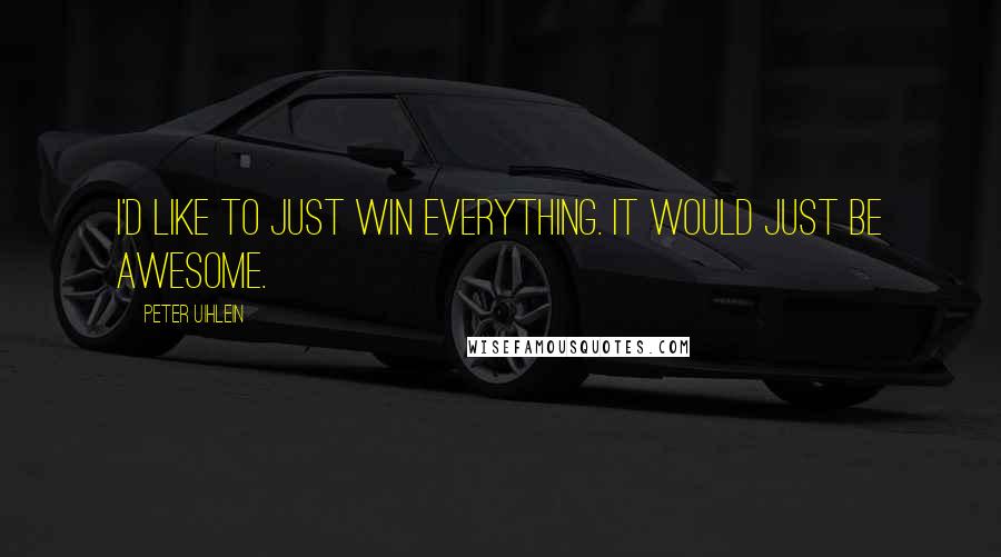 Peter Uihlein Quotes: I'd like to just win everything. It would just be awesome.