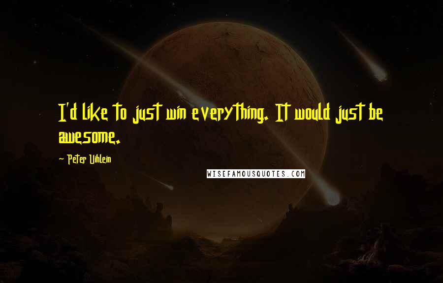 Peter Uihlein Quotes: I'd like to just win everything. It would just be awesome.