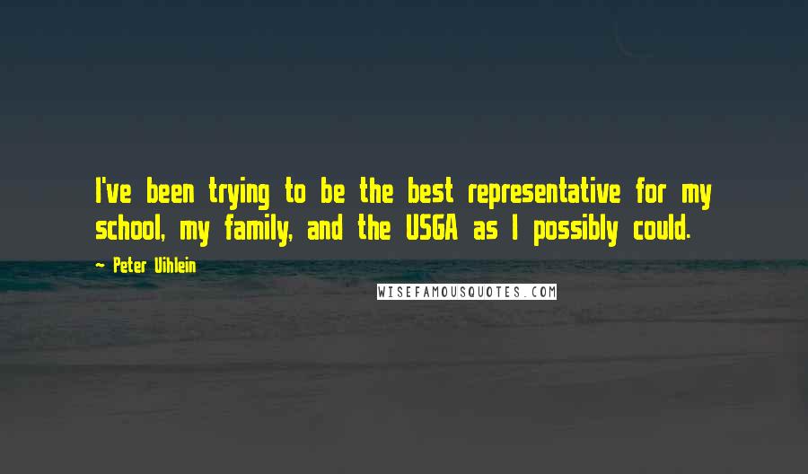 Peter Uihlein Quotes: I've been trying to be the best representative for my school, my family, and the USGA as I possibly could.
