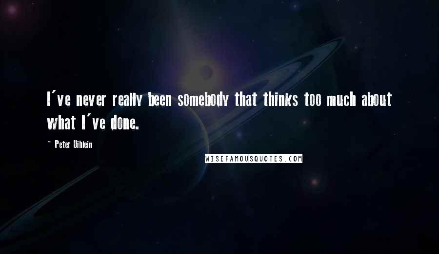 Peter Uihlein Quotes: I've never really been somebody that thinks too much about what I've done.